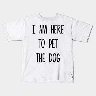 I am here to pet the dog Kids T-Shirt